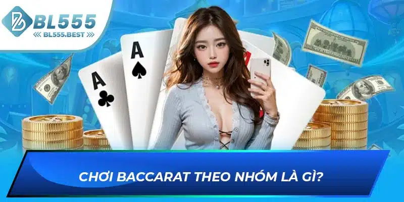 Chơi Baccarat Theo Nhóm - Chìa Khóa Thành Công Tại BL555 5 Chơi Baccarat theo nhóm là gì?