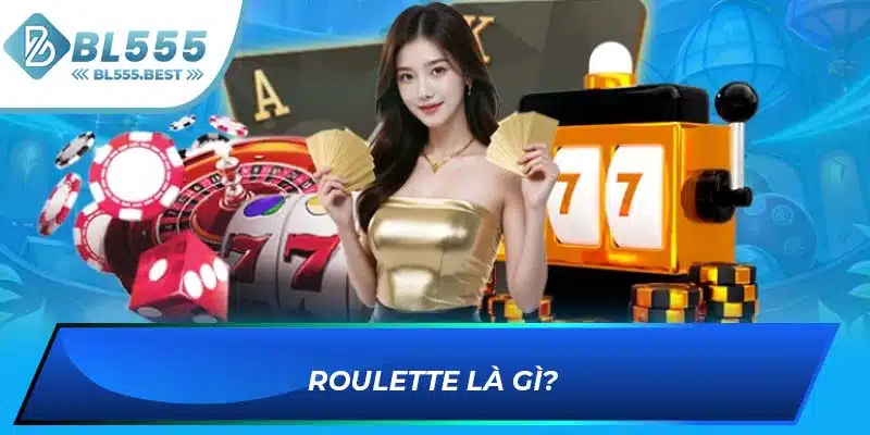 Hướng Dẫn Chơi Roulette Giúp Bạn Làm Giàu Tại BL555 5 Roulette là gì?