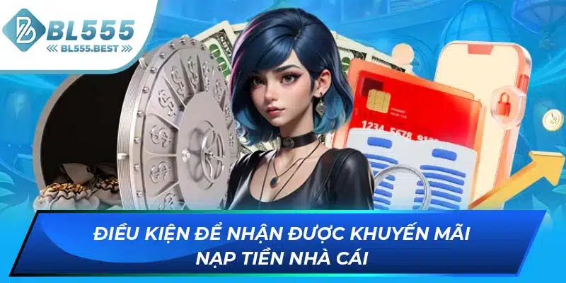 Chương Trình Khuyến Mãi Nạp Tiền BL555 Độc Quyền Cực Sốc 5 Điều kiện để nhận được khuyến mãi nạp tiền nhà cái
