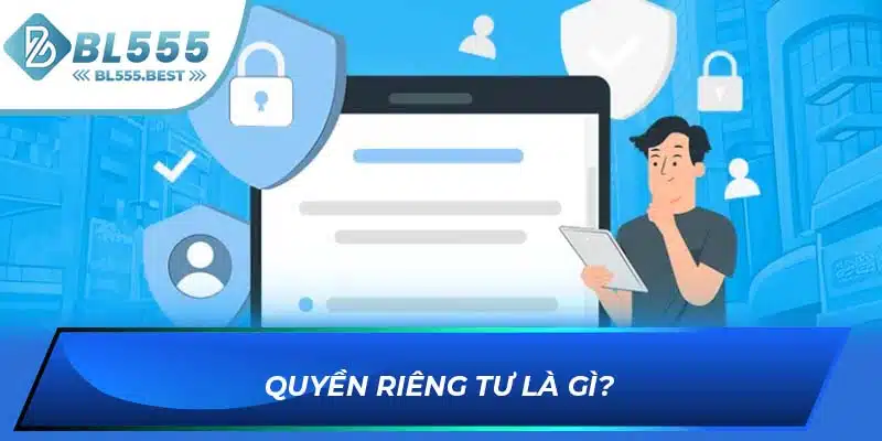 Quyền Riêng Tư BL555 1 Quyền riêng tư là gì?
