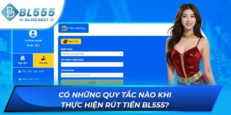 Rút Tiền BL555 1 Có những quy tắc nào khi thực hiện rút tiền BL555?