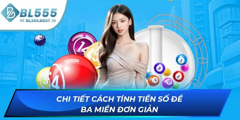 Cách Tính Tiền Số Đề - Phương Pháp Tính Toán Tại BL555 6 Chi tiết cách tính tiền số đề ba miền đơn giản