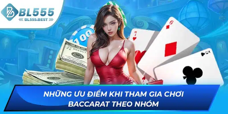 Chơi Baccarat Theo Nhóm - Chìa Khóa Thành Công Tại BL555 6 Những ưu điểm khi tham gia chơi Baccarat theo nhóm