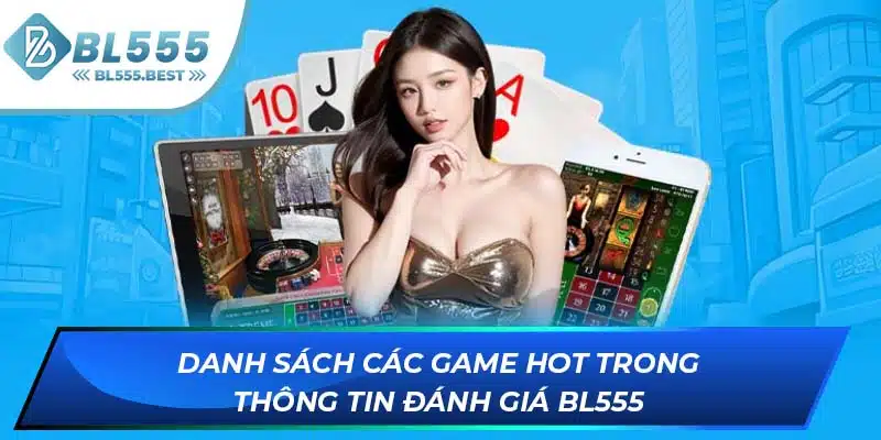 Đánh Giá BL555 - Nhà Cái Đẳng Cấp Nhất Không Nên Bỏ Qua 6 Danh sách các game hot trong thông tin đánh giá BL555