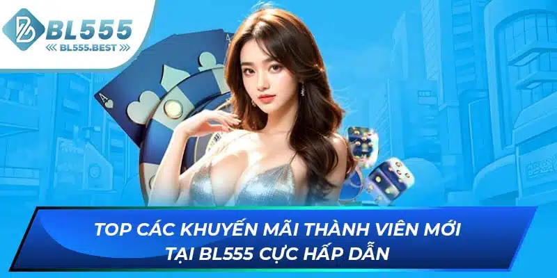 Khám Phá Khuyến Mãi Thành Viên Mới BL555 Không Nên Bỏ Lỡ 6 Top các khuyến mãi thành viên mới tại BL555 cực hấp dẫn