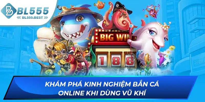 Kinh Nghiệm Bắn Cá Online Giúp Bạn Nhận Thưởng Tại BL555 6 Khám phá kinh nghiệm bắn cá online khi dùng vũ khí