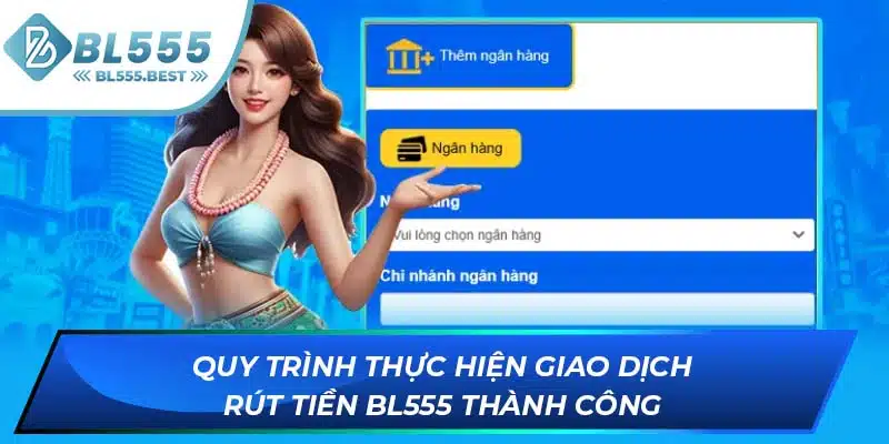 Rút Tiền BL555 2 Quy trình thực hiện giao dịch rút tiền BL555 thành công