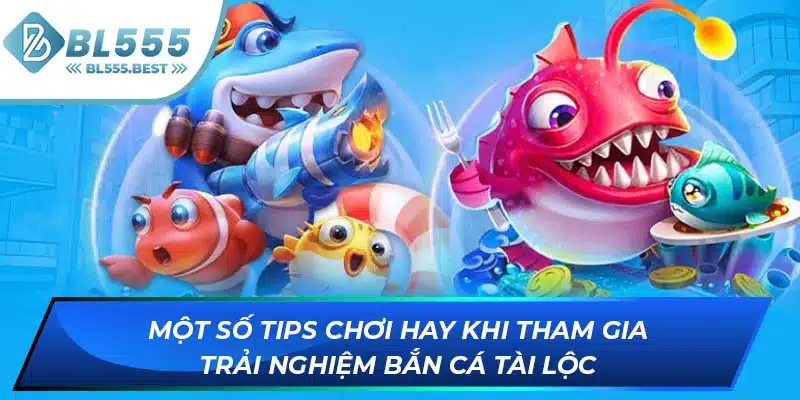 Bắn Cá Tài Lộc - Săn Thưởng Đã Tay Cùng Nhà Cái BL555 7 Một số tips chơi hay khi tham gia trải nghiệm bắn cá tài lộc