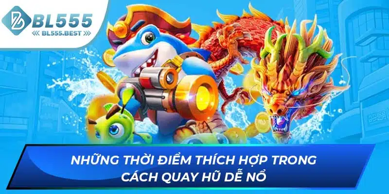 Cách Quay Hũ Dễ Nổ - Tips Tăng Tỷ Lệ Nhận Jackpot Tại BL555 7 Những thời điểm thích hợp trong cách quay hũ dễ nổ