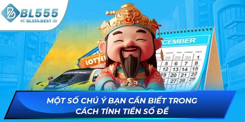 Cách Tính Tiền Số Đề - Phương Pháp Tính Toán Tại BL555 7 Một số chú ý bạn cần biết trong cách tính tiền số đề