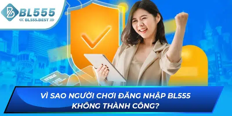 Đăng Nhập BL555 3 Vì sao người chơi đăng nhập BL555 không thành công?