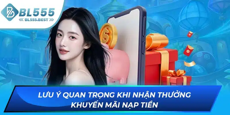 Chương Trình Khuyến Mãi Nạp Tiền BL555 Độc Quyền Cực Sốc 7 Lưu ý quan trọng khi nhận thưởng khuyến mãi nạp tiền
