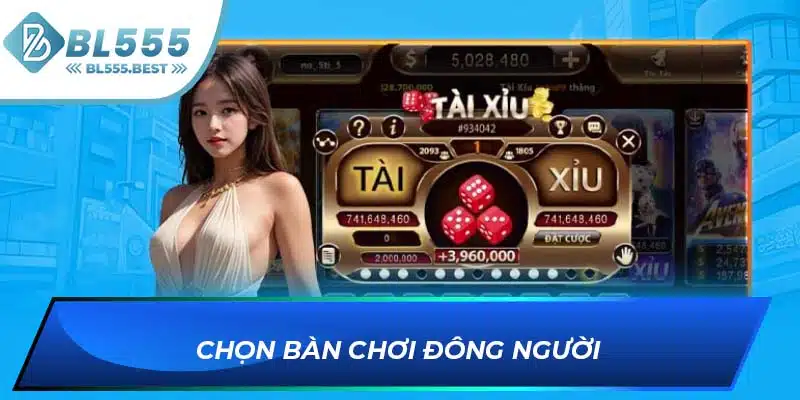 Khám Phá Mẹo Chơi Tài Xỉu Dễ Ăn Giúp Thắng Lớn Tại BL555 7 Chọn bàn chơi đông người