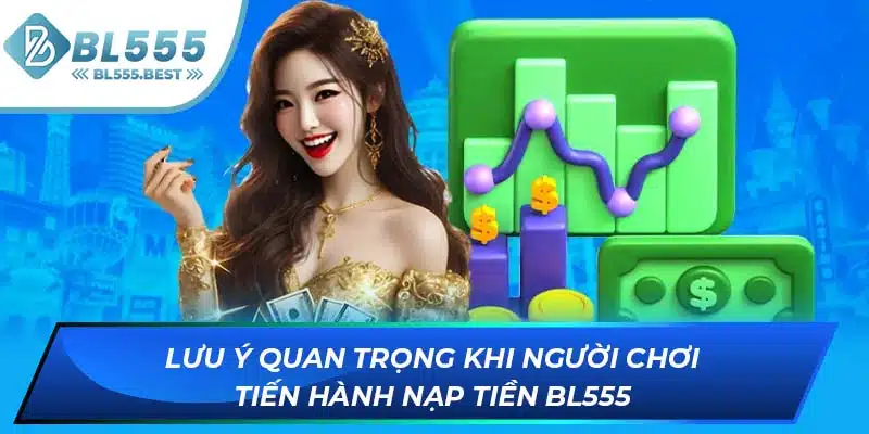 Nạp Tiền BL555 3 Lưu ý quan trọng khi người chơi tiến hành nạp tiền BL555