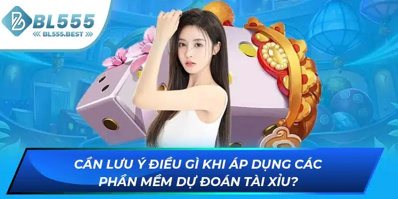 Phần Mềm Dự Đoán Tài Xỉu - Tăng Cơ Hội Chiến Thắng Tại BL555 7 Cần lưu ý điều gì khi áp dụng các phần mềm dự đoán tài xỉu?