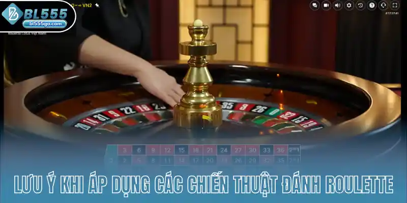 Cách Chơi Roulette Chuẩn 7 luu-y-khi-ap-dung-cac-chien-thuat-danh-roulette
